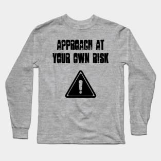 Approach at your own risk Long Sleeve T-Shirt